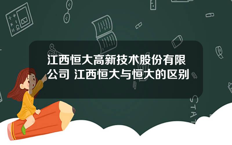 江西恒大高新技术股份有限公司 江西恒大与恒大的区别